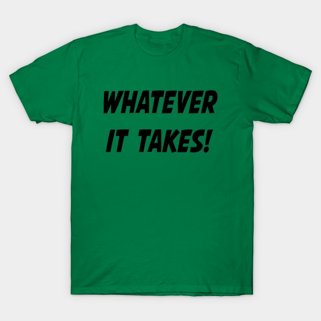 Whatever it Takes! T-Shirt by LuckyRoxanne